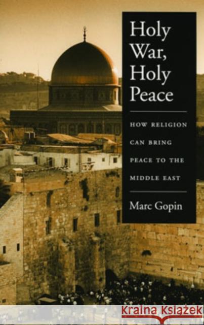 Holy War, Holy Peace: How Religion Can Bring Peace to the Middle East Gopin, Marc 9780195181036 Oxford University Press, USA
