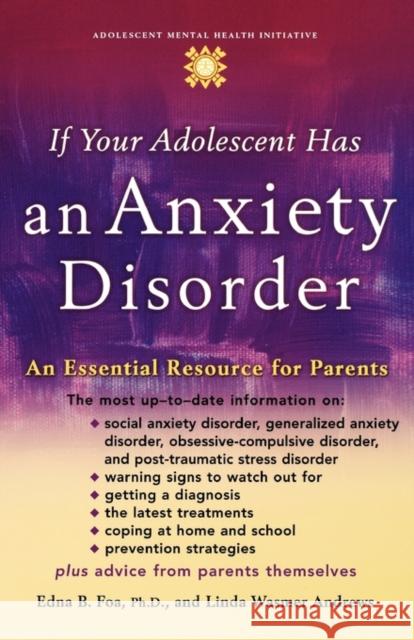 If Your Adolescent Has an Anxiety Disorder: An Essential Resource for Parents Foa, Edna B. 9780195181500 Oxford University Press