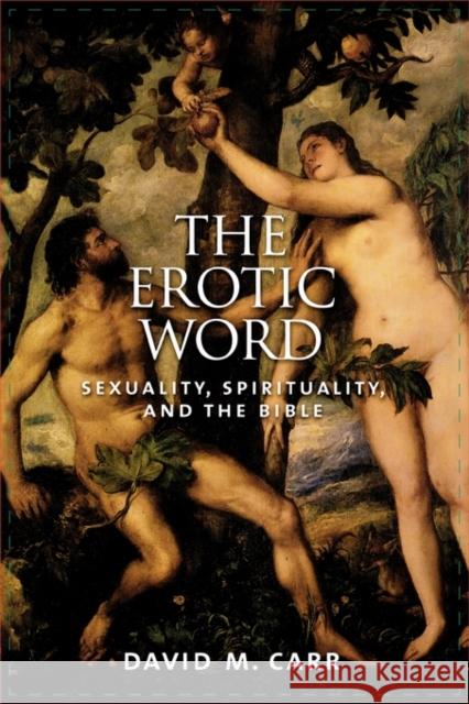 The Erotic Word: Sexuality, Spirituality, and the Bible Carr, David M. 9780195181623 Oxford University Press