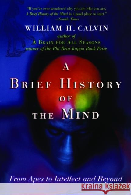 A Brief History of the Mind: From Apes to Intellect and Beyond Calvin, William H. 9780195182484 Oxford University Press, USA