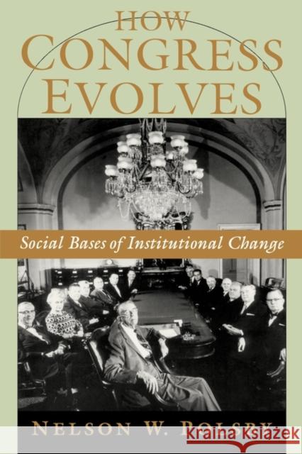 How Congress Evolves: Social Bases of Institutional Change Polsby, Nelson W. 9780195182965 Oxford University Press, USA