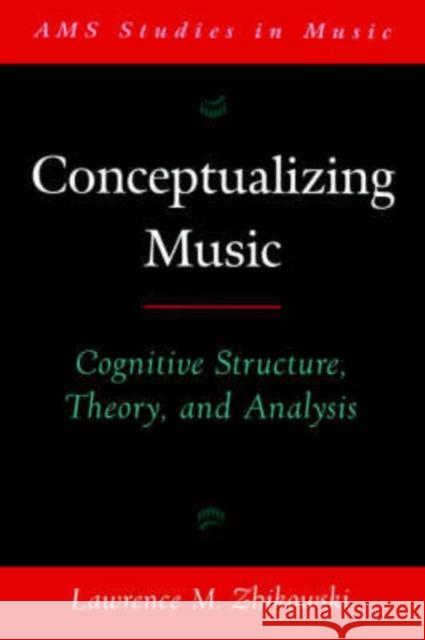 Conceptualizing Music: Cognitive Structure, Theory, and Analysis Zbikowski, Lawrence M. 9780195187977 Oxford University Press, USA