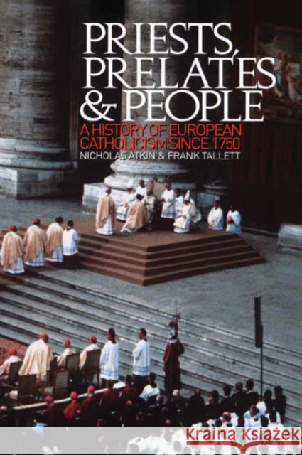 Priests, Prelates and People: A History of European Catholicism Since 1750 Atkin, Nicholas 9780195219876 Oxford University Press, USA