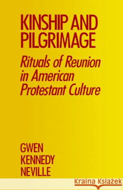 Kinship and Pilgrimage: Rituals of Reunion in American Protestant Culture Neville, Gwen Kennedy 9780195300338 Oxford University Press, USA