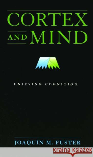 Cortex and Mind: Unifying Cognition Fuster, Joaquin M. 9780195300840 Oxford University Press