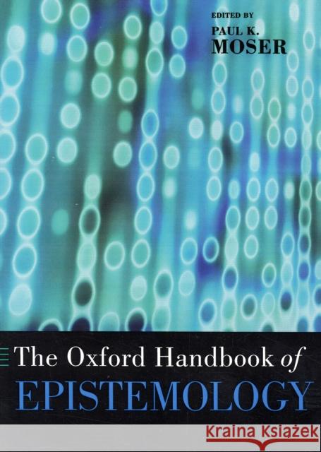 The Oxford Handbook of Epistemology Paul K. Moser 9780195301700 Oxford University Press, USA