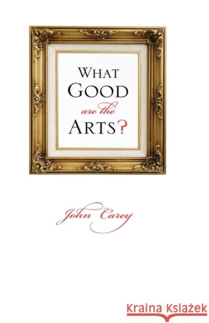What Good Are the Arts? John Carey 9780195305548 Oxford University Press