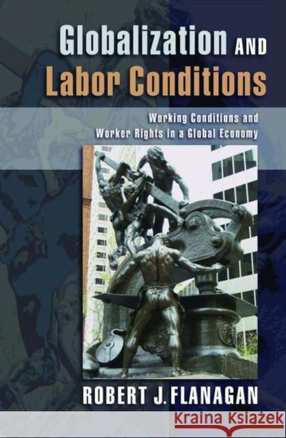 Globalization and Labor Conditions: Working Conditions and Worker Rights in a Global Economy Flanagan, Robert J. 9780195306002 Oxford University Press, USA