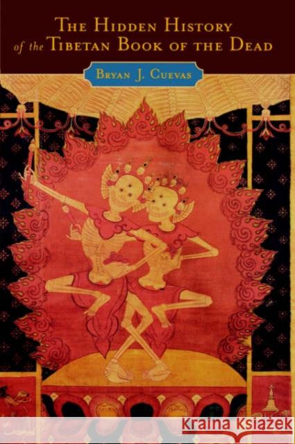The Hidden History of the Tibetan Book of the Dead Bryan J. Cuevas 9780195306521 Oxford University Press, USA