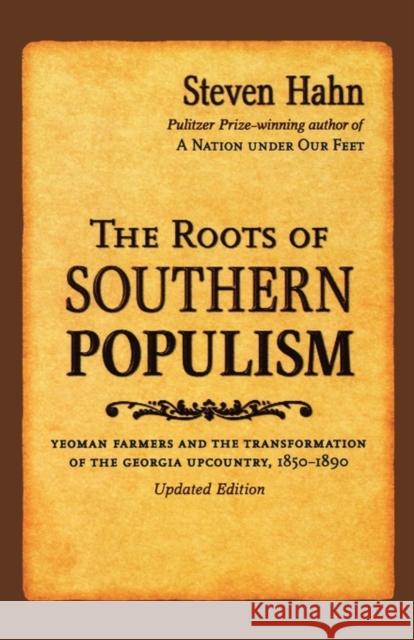 The Roots of Southern Populism: Yeoman Farmers and the Transformation of the Georgia Upcountry, 1850-1890 Hahn, Steven 9780195306705 Oxford University Press