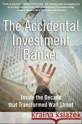 The Accidental Investment Banker: Inside the Decade That Transformed Wall Street Jonathan A. Knee 9780195307924 Oxford University Press