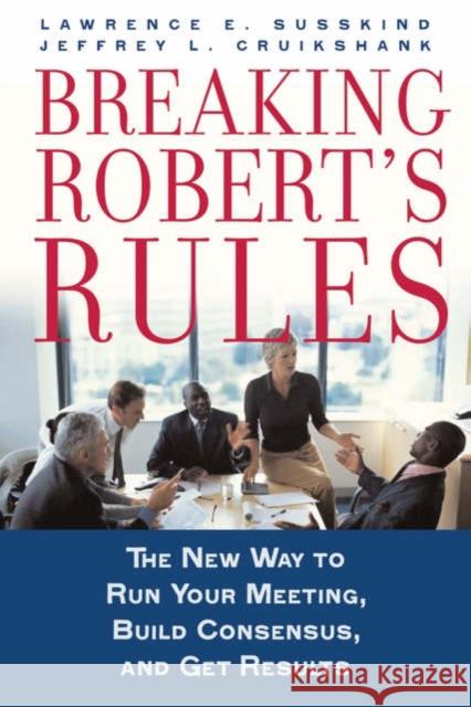 Breaking Robert's Rules: The New Way to Run Your Meeting, Build Consensus, and Get Results Susskind, Lawrence E. 9780195308419 Oxford University Press
