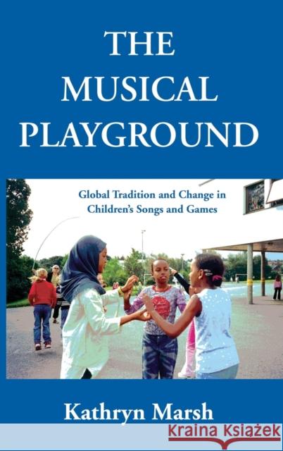 The Musical Playground: Global Tradition and Change in Children's Songs and Games Marsh, Kathryn 9780195308976 Oxford University Press, USA