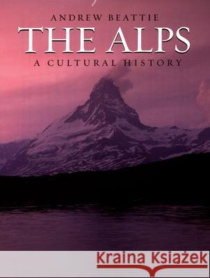 The Alps: A Cultural History Andrew Beattie 9780195309553 Oxford University Press, USA