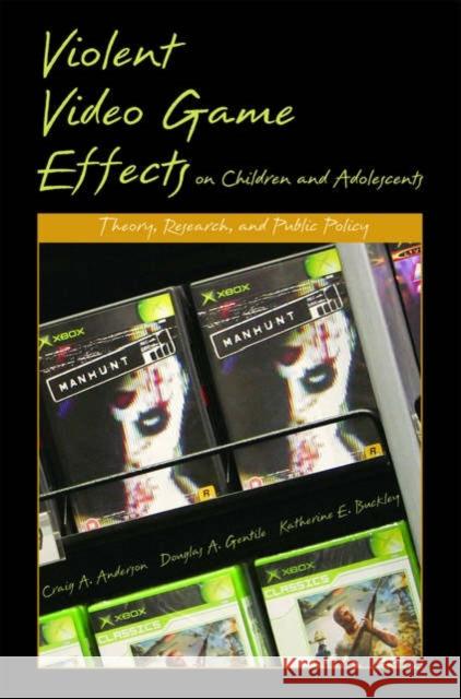 Violent Video Game Effects on Children and Adolescents: Theory, Research, and Public Policy Anderson, Craig A. 9780195309836 Oxford University Press, USA