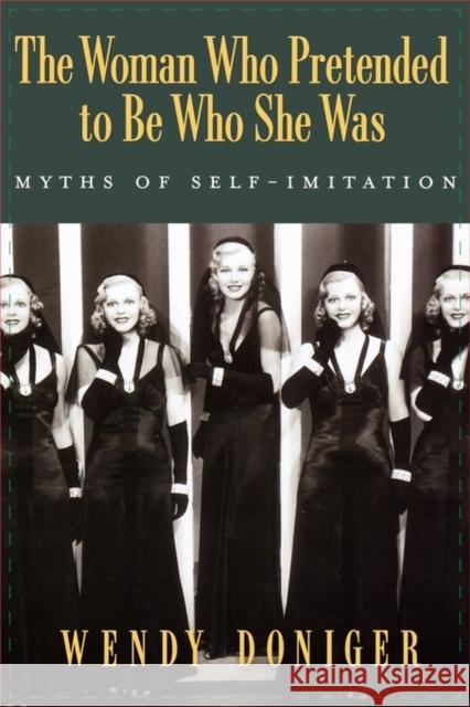 The Woman Who Pretended to Be Who She Was: Myths of Self-Imitation Doniger, Wendy 9780195313116 Oxford University Press, USA