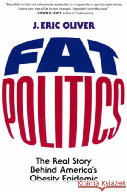 Fat Politics: The Real Story Behind America's Obesity Epidemic Oliver, J. Eric 9780195313208 Oxford University Press