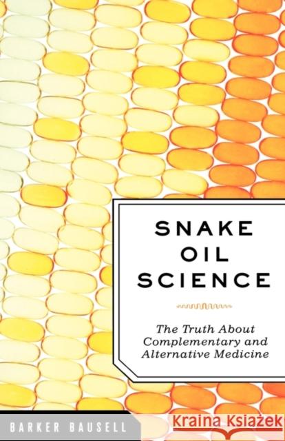 Snake Oil Science: The Truth about Complementary and Alternative Medicine Bausell, R. Barker 9780195313680 Oxford University Press, USA