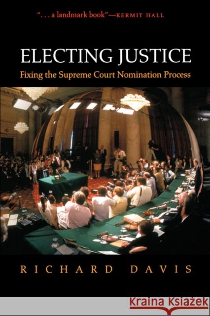 Electing Justice: Fixing the Supreme Court Nomination Process Davis, Richard 9780195314168 Oxford University Press