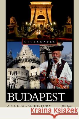 Budapest: A Cultural History Bob Dent, George Szirtes 9780195314953 Oxford University Press