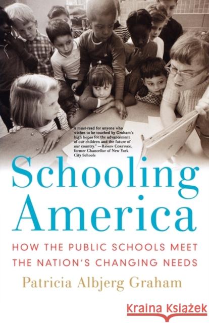Schooling America: How the Public Schools Meet the Nation's Changing Needs Graham, Patricia Albjerg 9780195315844 Oxford University Press, USA