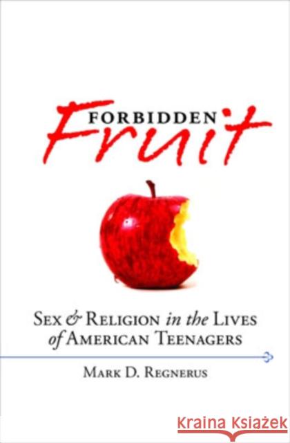 Forbidden Fruit: Sex & Religion in the Lives of American Teenagers Regnerus, Mark D. 9780195320947 Oxford University Press, USA