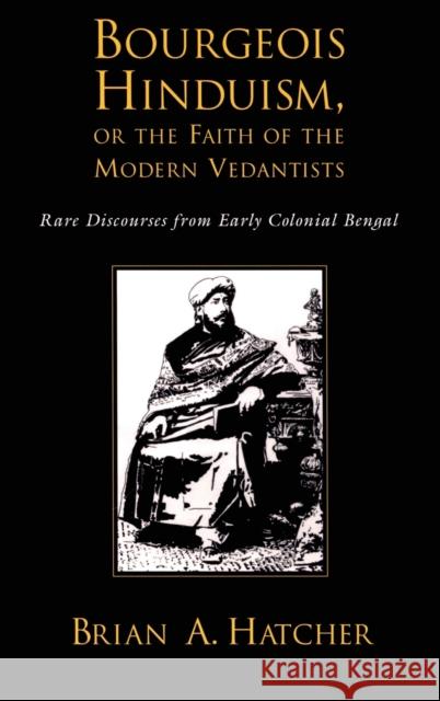 Bourgeois Hinduism, or Faith of the Modern Vedantists: Rare Discourses from Early Colonial Bengal Hatcher, Brian 9780195326086 Oxford University Press, USA