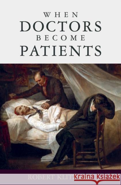 When Doctors Become Patients Robert Klitzman 9780195327670 Oxford University Press, USA