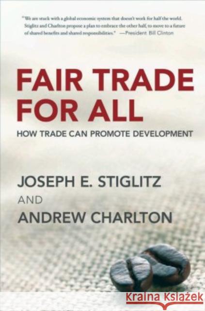 Fair Trade for All: How Trade Can Promote Development Joseph E. Stiglitz Andrew Charlton 9780195328790 Oxford University Press, USA