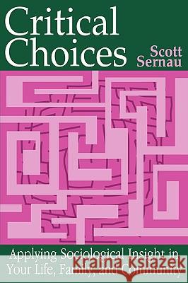 Critical Choices: Applying Sociological Insight in Your Life, Family, and Community Scott Sernau 9780195329735 Oxford University Press, USA