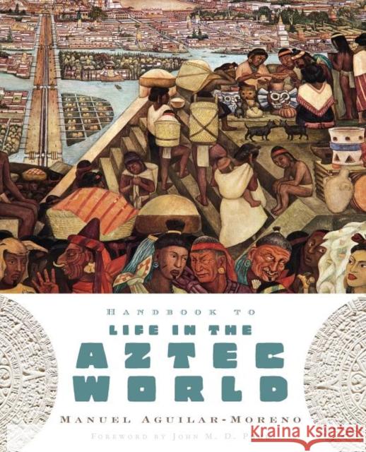 Handbook to Life in the Aztec World Manuel Aguilar-Moreno 9780195330830 Oxford University Press, USA