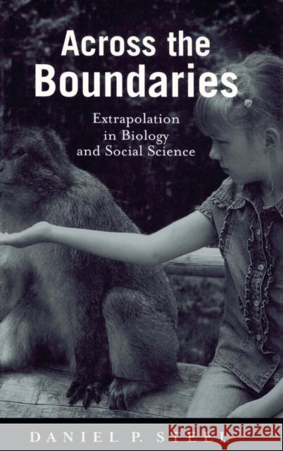 Across the Boundaries: Extrapolation in Biology and Social Science Steel, Daniel 9780195331448 Oxford University Press, USA