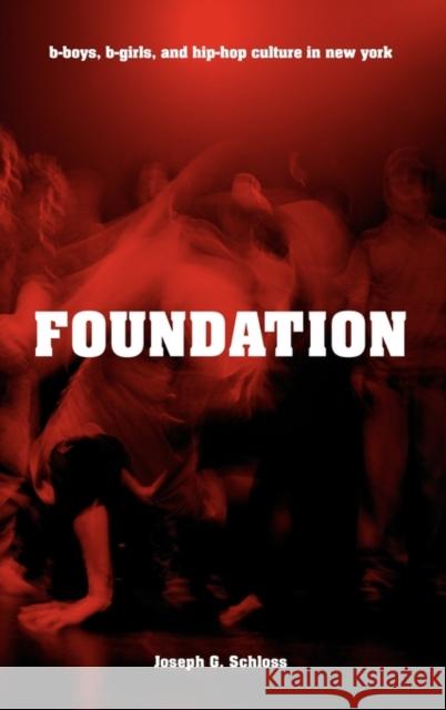 Foundation: B-Boys, B-Girls and Hip-Hop Culture in New York Schloss, Joseph G. 9780195334050 Oxford University Press