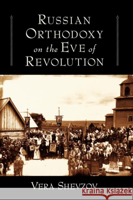 Russian Orthodoxy on the Eve of Revolution Vera Shevzov 9780195335477 Oxford University Press