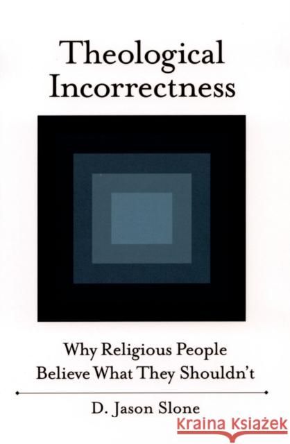 Theological Incorrectness: Why Religious People Believe What They Shouldn't Slone, Jason 9780195335613 Oxford University Press, USA