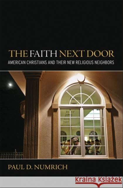 The Faith Next Door: American Christians and Their New Religious Neighbors Numrich, Paul D. 9780195386219 Oxford University Press, USA