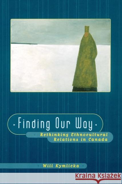 Finding Our Way (Rethinking Ethnocultural Relations in Canada) Kymlicka, Will 9780195413144 Oxford University Press