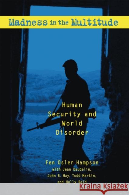 Madness in the Multitude: Human Security and World Disorder Fen Hampson Jean Daudelin John Hay 9780195415247 Oxford University Press
