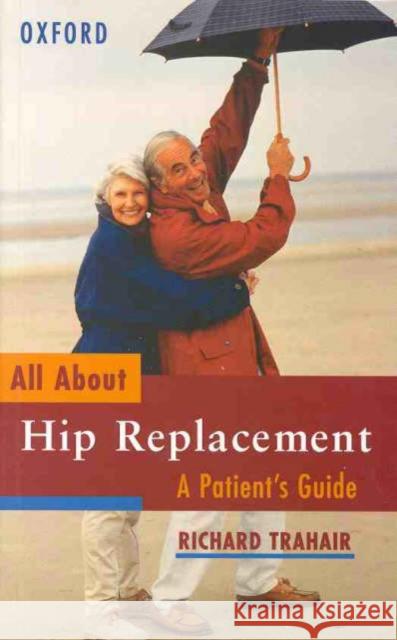 All about Hip Replacement: A Patient's Guide Richard Trahair R. C. S. Trahair 9780195541120 Oxford University Press