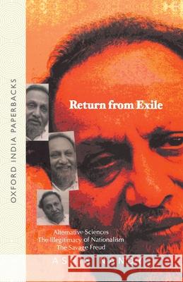 Return from Exile: Alternative Sciences, Illegitimacy of Nationalism, the Savage Freud Ashis Nandy 9780195667936 Oxford University Press