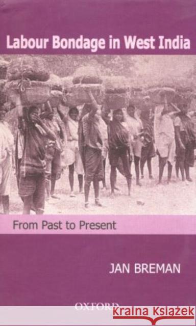 Labour Bondage in West India: From Past to Present Breman, Jan 9780195685213 Oxford University Press, USA