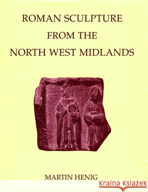 Roman Sculpture from the North West Midlands Martin Henig Graham Webster Thomas Blagg 9780197262900 British Academy