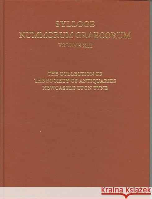 Sylloge Nummorum Graecorum: Volume XIII: The Collection of the Society of Antiquaries, Newcastle Upon Tyne Meadows, Andrew 9780197263105 British Academy