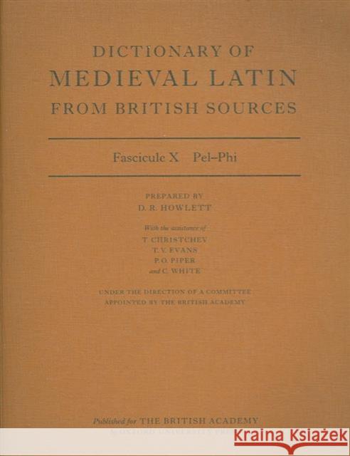 Dictionary of Medieval Latin from British Sources: Fascicule X: Pel-Phi Howlett, David 9780197263877 British Academy