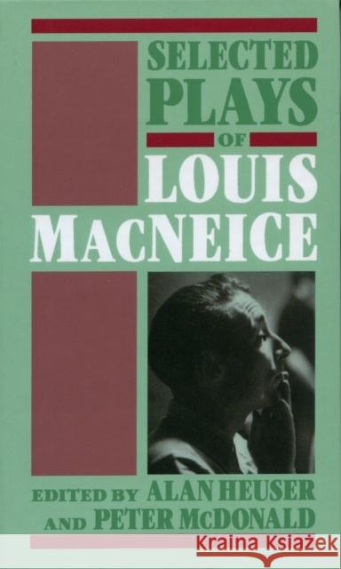 Selected Plays of Louis MacNeice Louis MacNeice Louis MacNeice Peter McDonald 9780198112457 Oxford University Press, USA