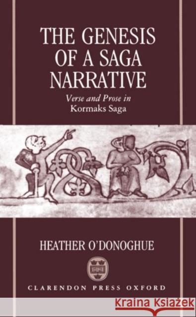 The Genesis of a Saga Narrative: Verse and Prose in Kormaks Saga O'Donoghue, Heather 9780198117834 Oxford University Press, USA