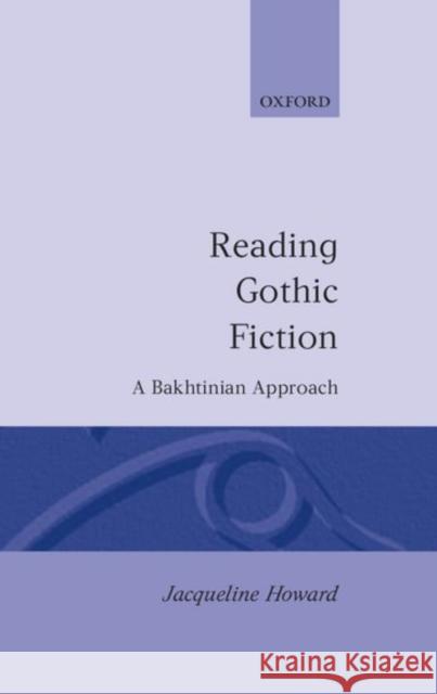 Reading Gothic Fiction: A Bakhtinian Approach Howard, Jacqueline 9780198119920 Clarendon Press
