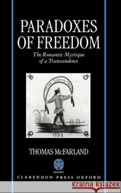 Paradoxes of Freedom: The Romantic Mystique of a Transcendence McFarland, Thomas 9780198121817 Oxford University Press, USA