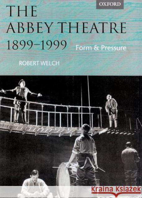 The Abbey Theatre, 1899-1999: Form and Pressure Welch, Robert 9780198121879 Oxford University Press, USA