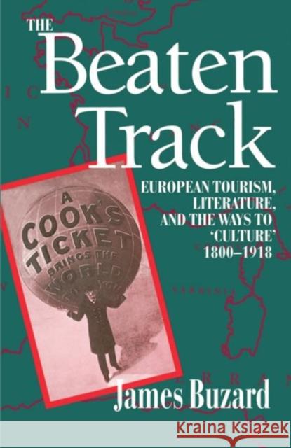 The Beaten Track: European Tourism, Literature, and the Ways to Culture, 1800-1918 Buzard, James 9780198122760 Oxford University Press